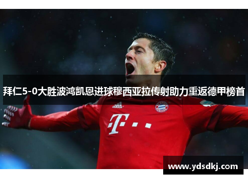 拜仁5-0大胜波鸿凯恩进球穆西亚拉传射助力重返德甲榜首