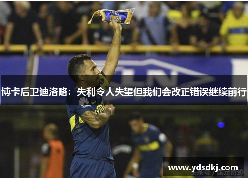 博卡后卫迪洛略：失利令人失望但我们会改正错误继续前行