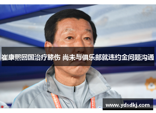 崔康熙回国治疗膝伤 尚未与俱乐部就违约金问题沟通