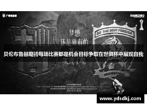 贝伦布鲁赫期待每场比赛都是机会目标争取在世俱杯中展现自我